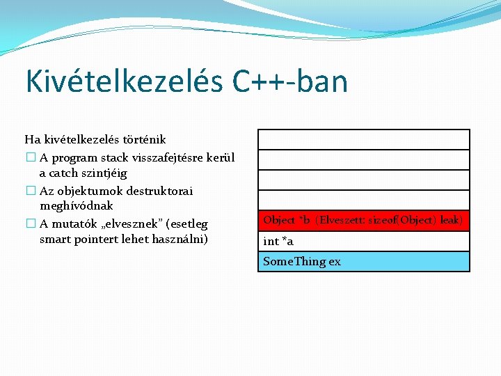 Kivételkezelés C++-ban Ha kivételkezelés történik � A program stack visszafejtésre kerül a catch szintjéig