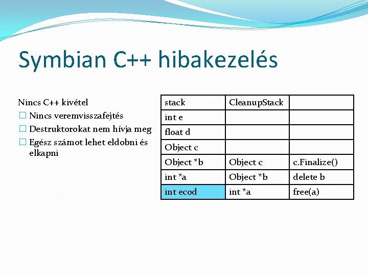 Symbian C++ hibakezelés Nincs C++ kivétel � Nincs veremvisszafejtés � Destruktorokat nem hívja meg