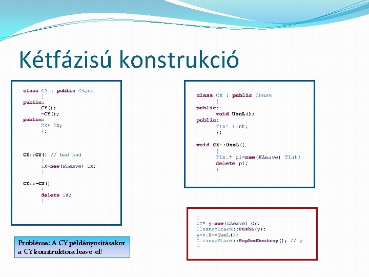 Kétfázisú konstrukció Probléma: A CY példányosításakor a CY konstruktora leave-el! 