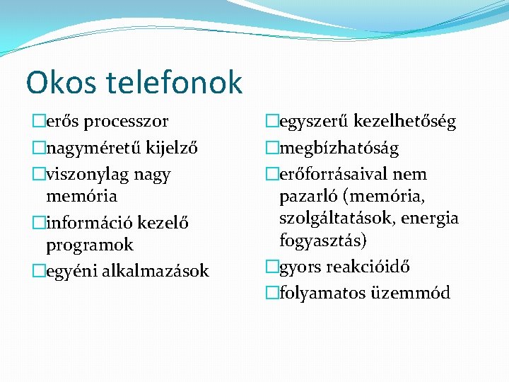 Okos telefonok �erős processzor �nagyméretű kijelző �viszonylag nagy memória �információ kezelő programok �egyéni alkalmazások