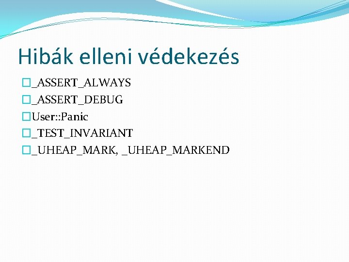 Hibák elleni védekezés �_ASSERT_ALWAYS �_ASSERT_DEBUG �User: : Panic �_TEST_INVARIANT �_UHEAP_MARK, _UHEAP_MARKEND 