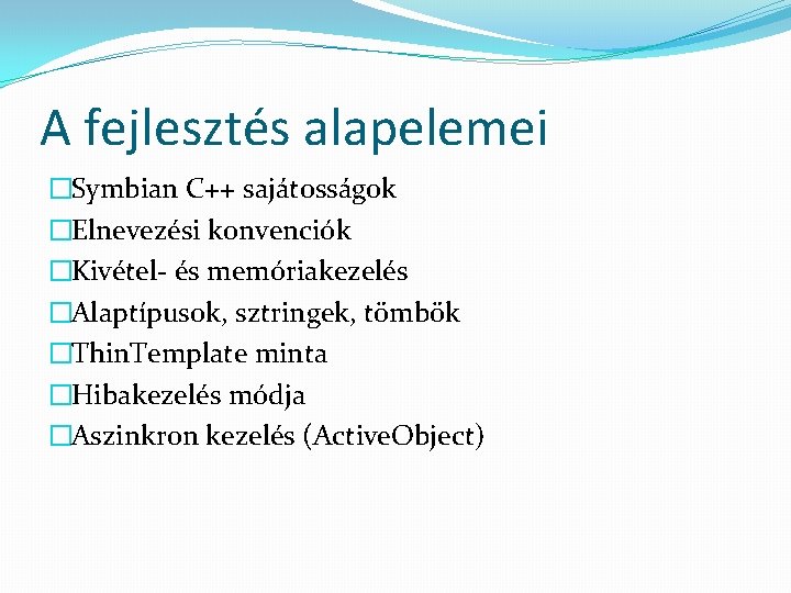 A fejlesztés alapelemei �Symbian C++ sajátosságok �Elnevezési konvenciók �Kivétel- és memóriakezelés �Alaptípusok, sztringek, tömbök