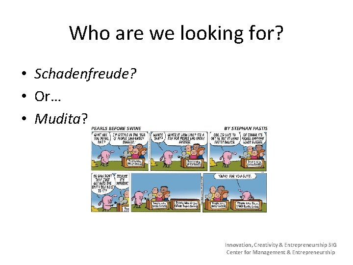 Who are we looking for? • Schadenfreude? • Or… • Mudita? Innovation, Creativity &
