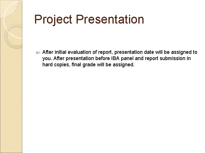 Project Presentation After initial evaluation of report, presentation date will be assigned to you.