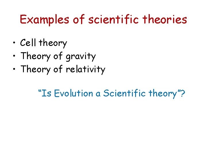 Examples of scientific theories • Cell theory • Theory of gravity • Theory of