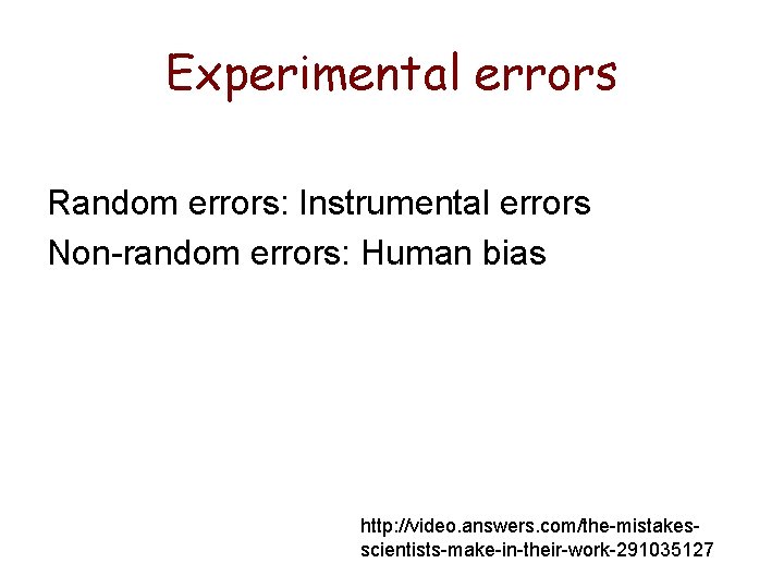 Experimental errors Random errors: Instrumental errors Non-random errors: Human bias http: //video. answers. com/the-mistakesscientists-make-in-their-work-291035127