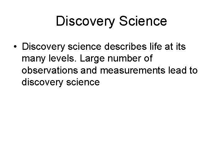 Discovery Science • Discovery science describes life at its many levels. Large number of