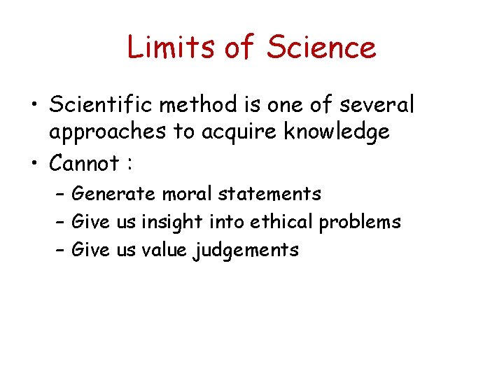 Limits of Science • Scientific method is one of several approaches to acquire knowledge