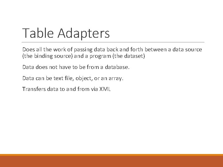 Table Adapters Does all the work of passing data back and forth between a