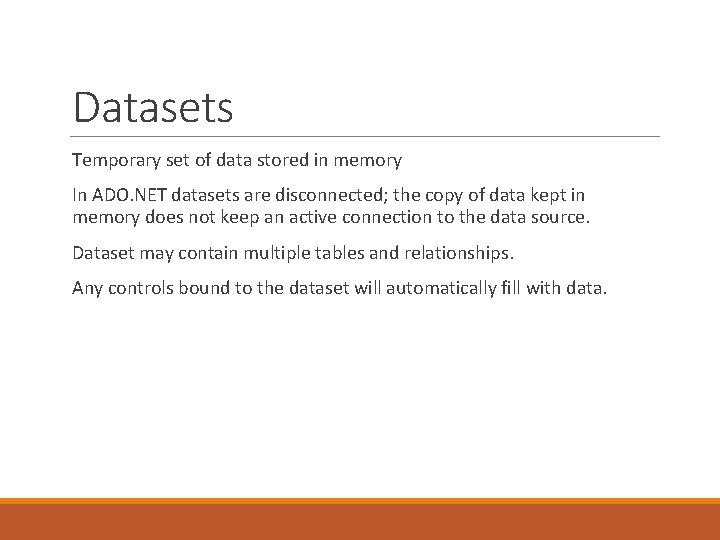 Datasets Temporary set of data stored in memory In ADO. NET datasets are disconnected;