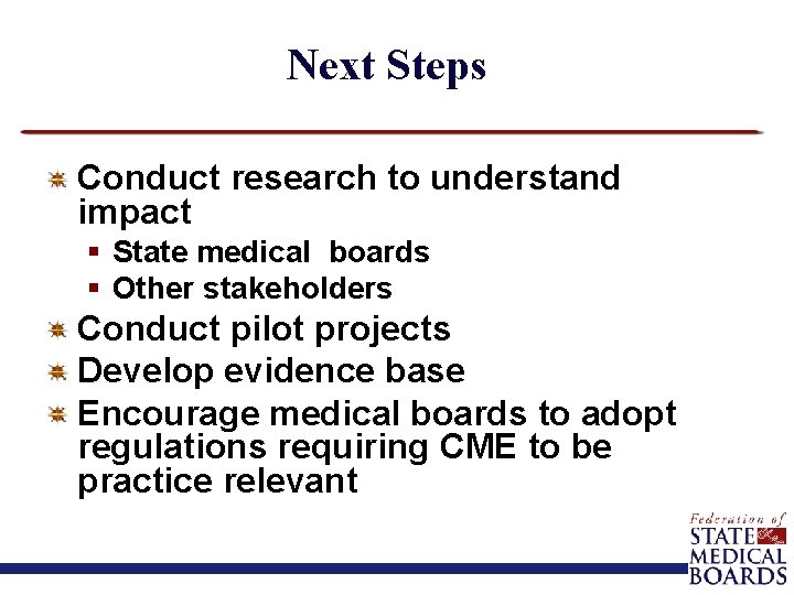 Next Steps Conduct research to understand impact § State medical boards § Other stakeholders