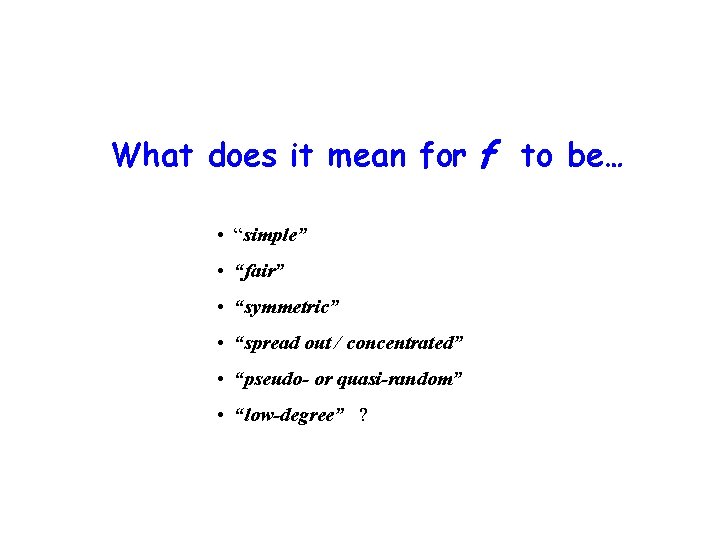 What does it mean for f to be… • “simple” • “fair” • “symmetric”