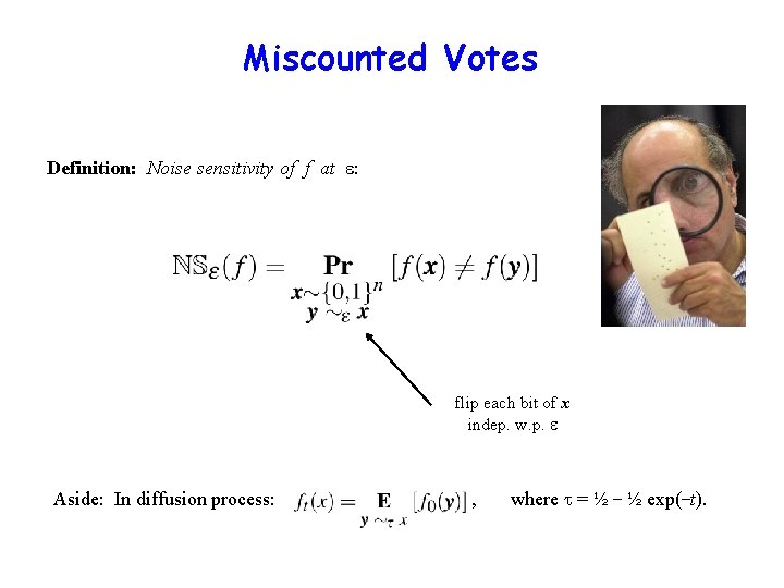 Miscounted Votes Definition: Noise sensitivity of f at : flip each bit of x
