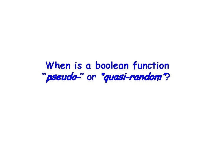 When is a boolean function “pseudo-” or “quasi-random”? 