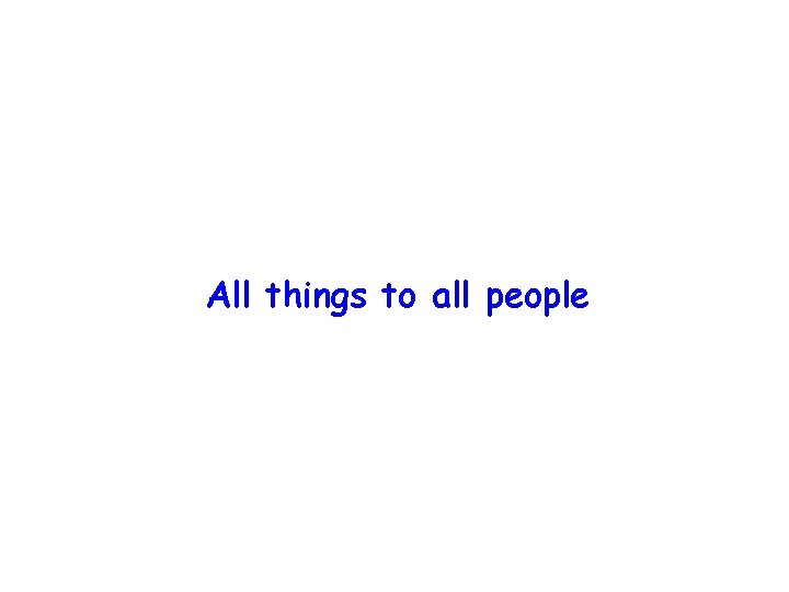 All things to all people 