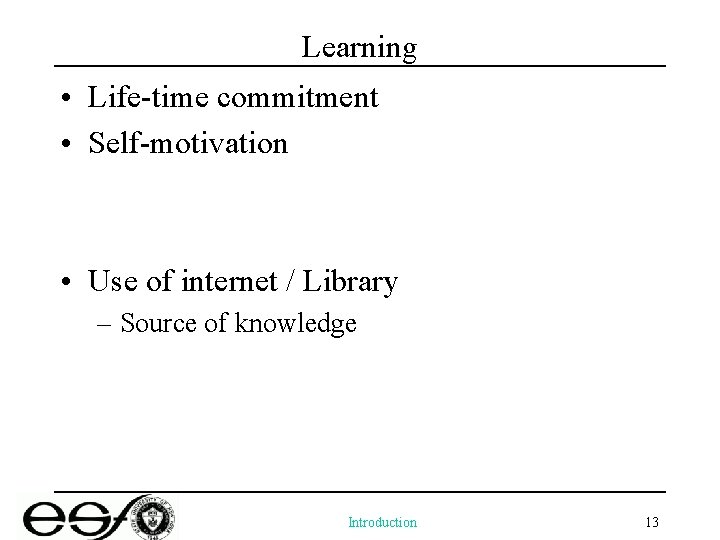 Learning • Life-time commitment • Self-motivation • Use of internet / Library – Source