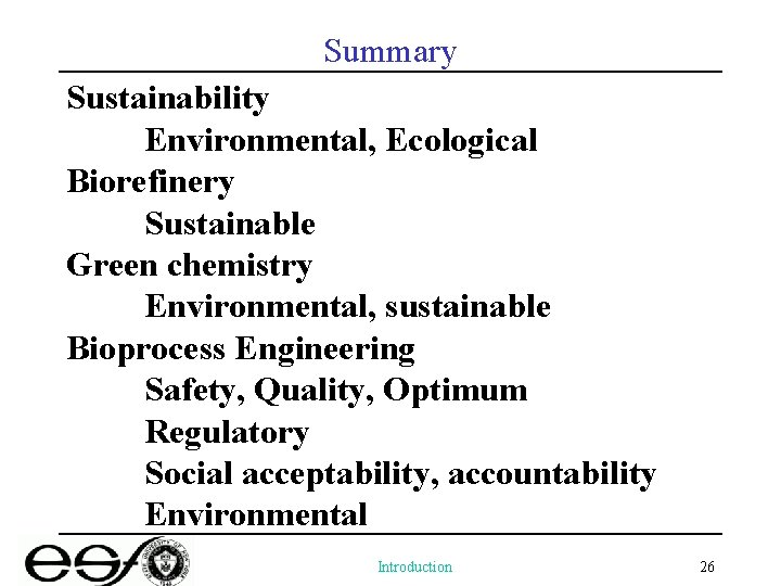 Summary Sustainability Environmental, Ecological Biorefinery Sustainable Green chemistry Environmental, sustainable Bioprocess Engineering Safety, Quality,