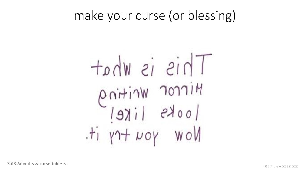 make your curse (or blessing) 3. 03 Adverbs & curse tablets © C Andrew