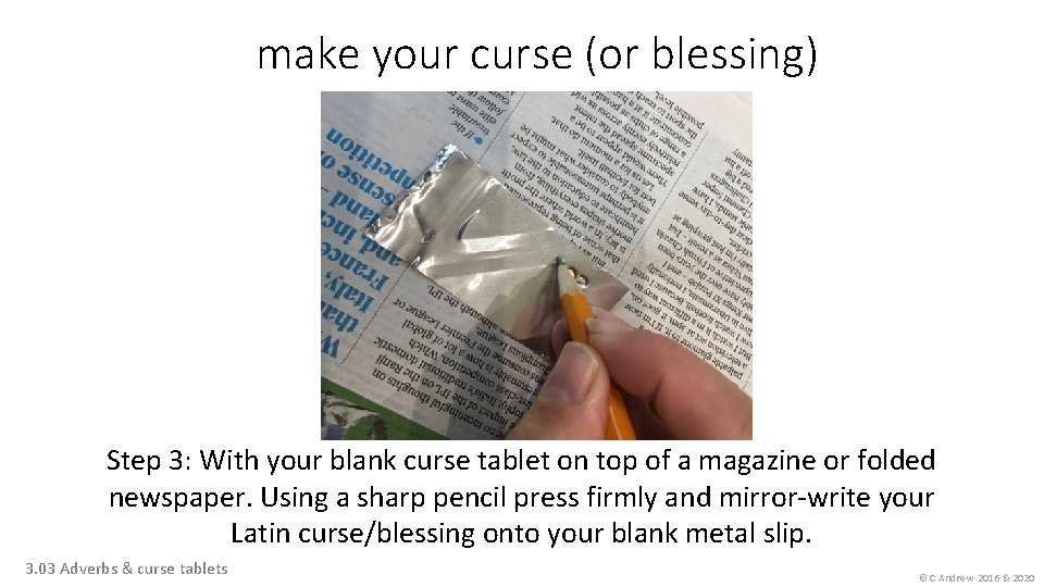 make your curse (or blessing) Step 3: With your blank curse tablet on top