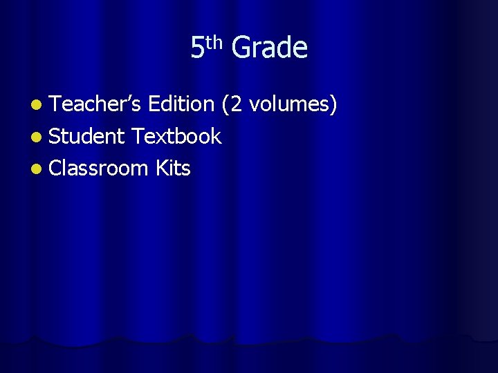 5 th Grade l Teacher’s Edition (2 volumes) l Student Textbook l Classroom Kits