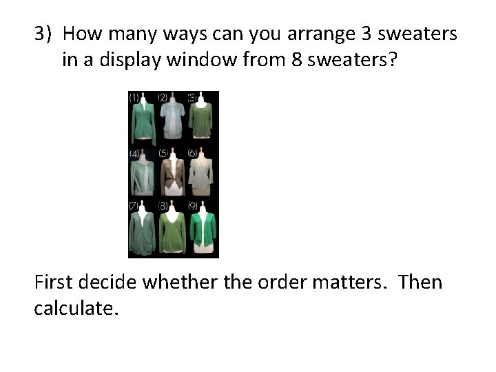 3) How many ways can you arrange 3 sweaters in a display window from