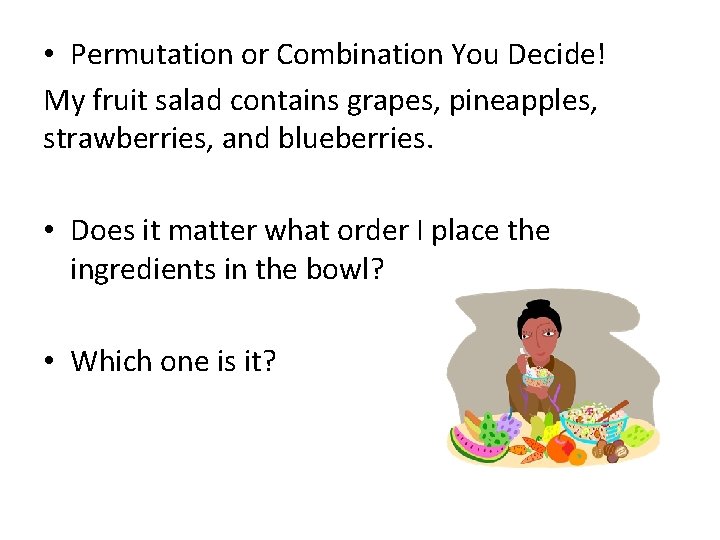  • Permutation or Combination You Decide! My fruit salad contains grapes, pineapples, strawberries,