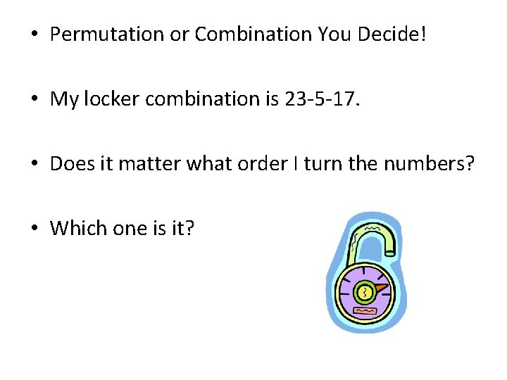  • Permutation or Combination You Decide! • My locker combination is 23 -5