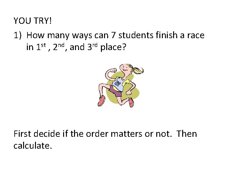 YOU TRY! 1) How many ways can 7 students finish a race in 1