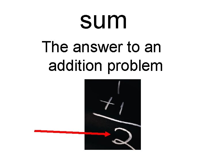 sum The answer to an addition problem 