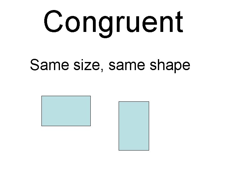 Congruent Same size, same shape 