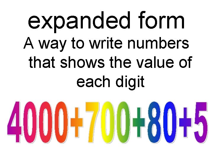 expanded form A way to write numbers that shows the value of each digit