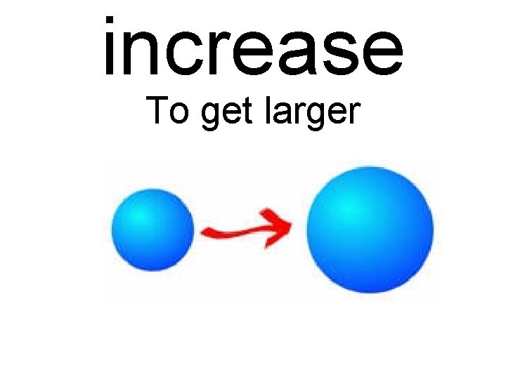 increase To get larger 