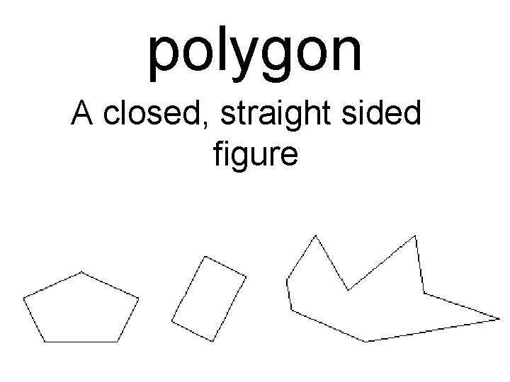 polygon A closed, straight sided figure 