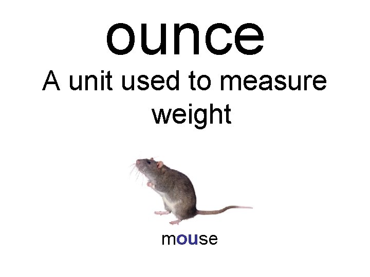 ounce A unit used to measure weight mouse 