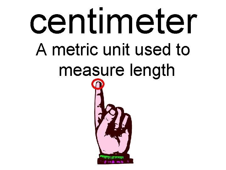 centimeter A metric unit used to measure length 