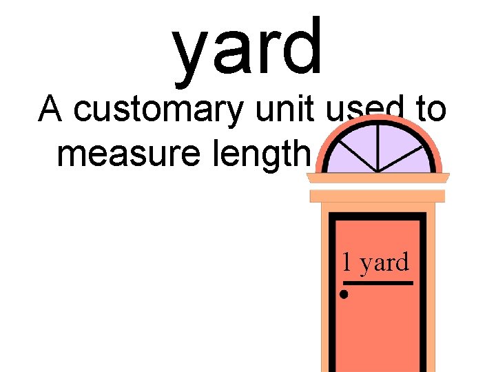 yard A customary unit used to measure length 1 yard 