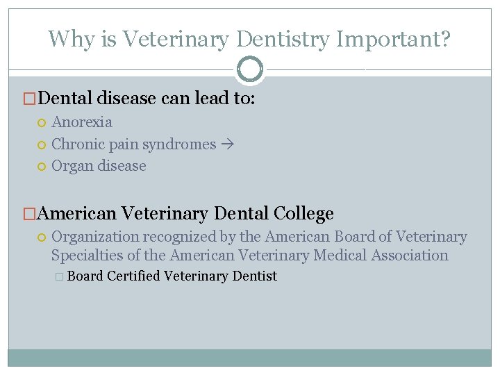 Why is Veterinary Dentistry Important? �Dental disease can lead to: Anorexia Chronic pain syndromes