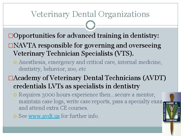 Veterinary Dental Organizations �Opportunities for advanced training in dentistry: �NAVTA responsible for governing and