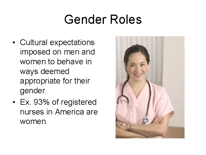 Gender Roles • Cultural expectations imposed on men and women to behave in ways