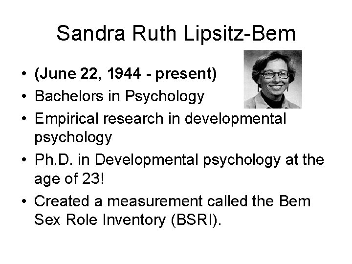 Sandra Ruth Lipsitz-Bem • (June 22, 1944 - present) • Bachelors in Psychology •