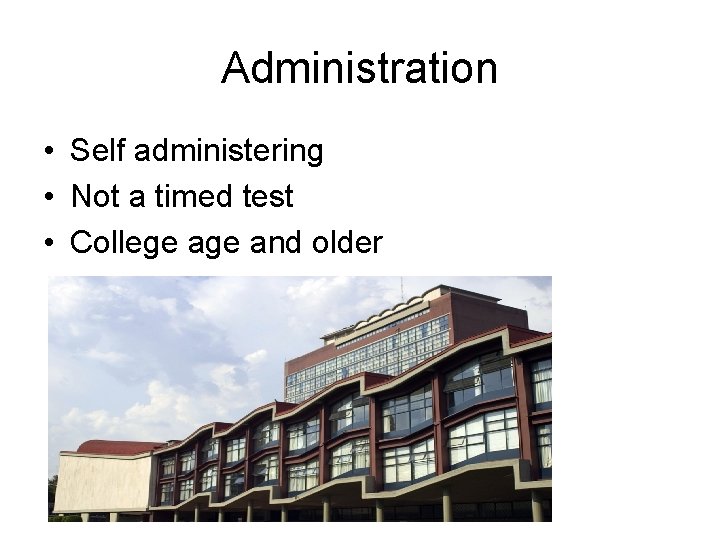 Administration • Self administering • Not a timed test • College and older 