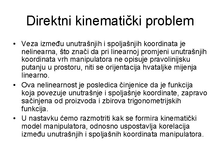 Direktni kinematički problem • Veza između unutrašnjih i spoljašnjih koordinata je nelinearna, što znači