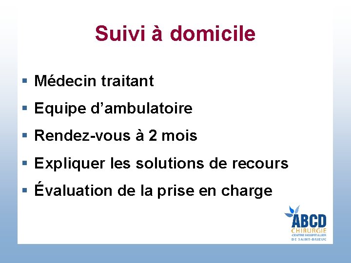 Suivi à domicile § Médecin traitant § Equipe d’ambulatoire § Rendez-vous à 2 mois