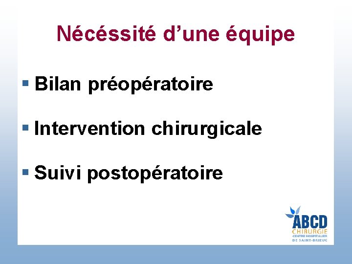 Nécéssité d’une équipe § Bilan préopératoire § Intervention chirurgicale § Suivi postopératoire 