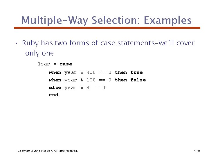 Multiple-Way Selection: Examples • Ruby has two forms of case statements-we’ll cover only one
