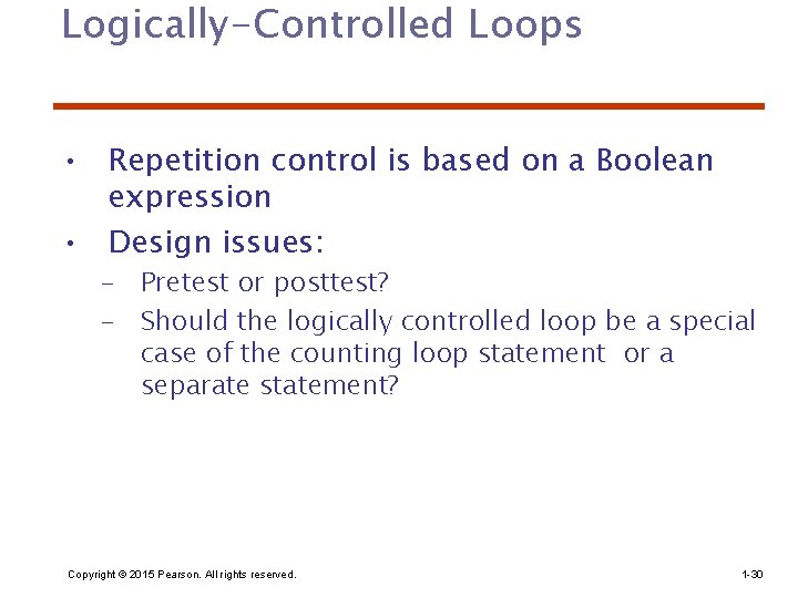 Logically-Controlled Loops • Repetition control is based on a Boolean expression • Design issues: