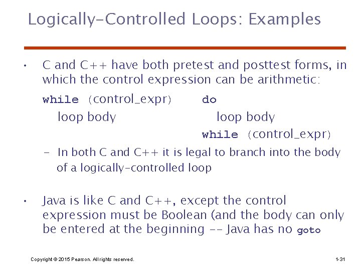 Logically-Controlled Loops: Examples • C and C++ have both pretest and posttest forms, in