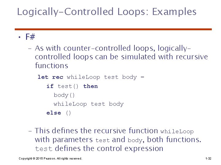 Logically-Controlled Loops: Examples • F# – As with counter-controlled loops, logicallycontrolled loops can be