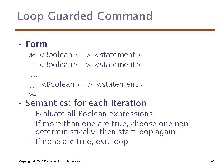 Loop Guarded Command • Form <Boolean> -> <statement> [] <Boolean> -> <statement>. . .