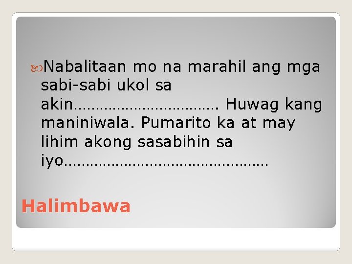  Nabalitaan mo na marahil ang mga sabi-sabi ukol sa akin………………. Huwag kang maniniwala.